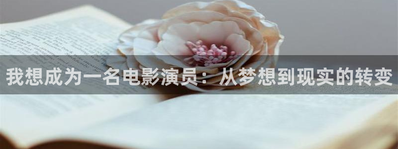 超凡国际平台：我想成为一名电影演员：从梦想到现实的转变